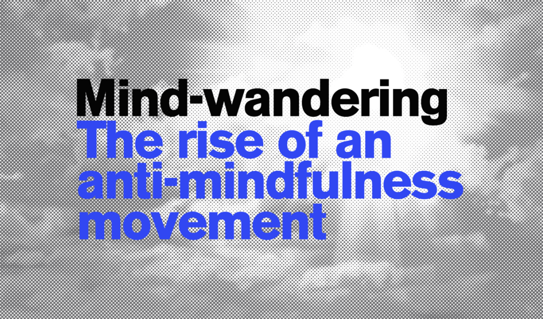 Mind-wandering: the rise of a new anti-mindfulness movement