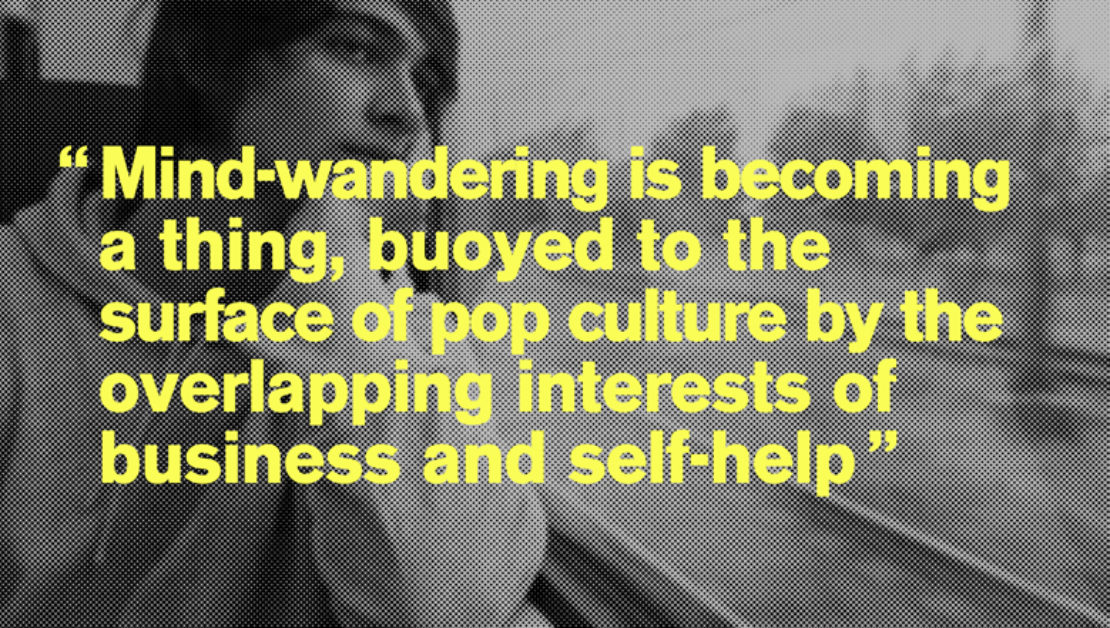 "Mind-wandering is becoming a thing, buoyed to the surface of pop culture by the overlapping interests of business and self-help"